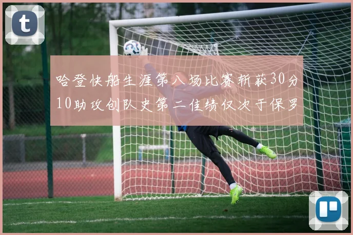 哈登快船生涯第八场比赛斩获30分10助攻创队史第二佳绩仅次于保罗