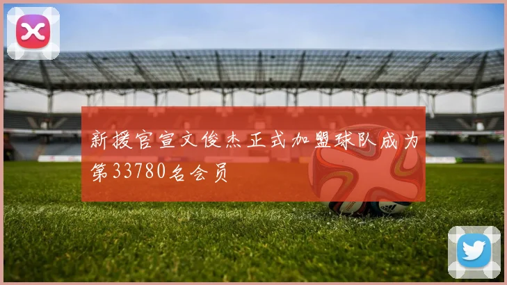 新援官宣文俊杰正式加盟球队成为第33780名会员