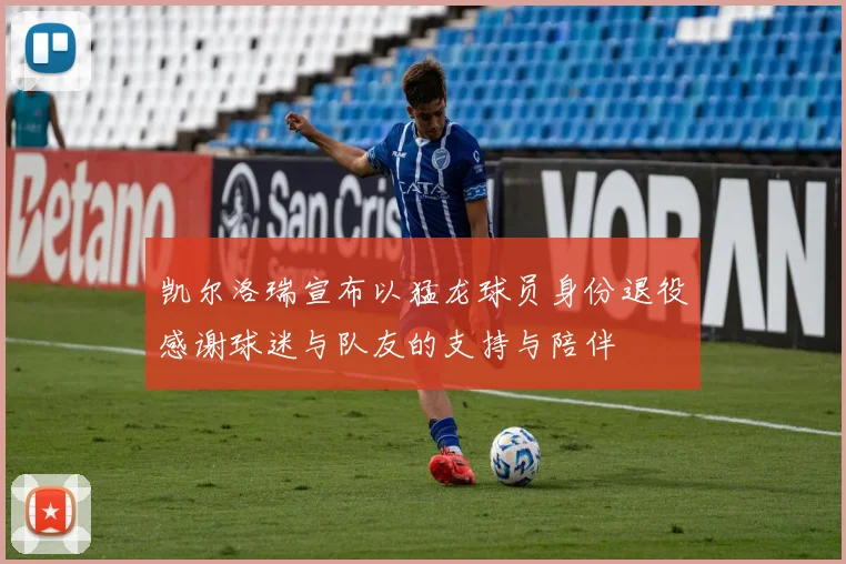 凯尔洛瑞宣布以猛龙球员身份退役感谢球迷与队友的支持与陪伴